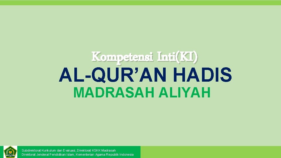 Kompetensi Inti(KI) AL-QUR’AN HADIS MADRASAH ALIYAH Subdirektorat Kurikulum dan Evaluasi, Direktorat KSKK Madrasah Direktorat