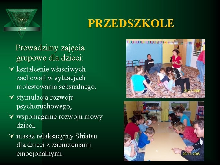 PPP 6 Łódź PRZEDSZKOLE Prowadzimy zajęcia grupowe dla dzieci: Ú kształcenie właściwych zachowań w
