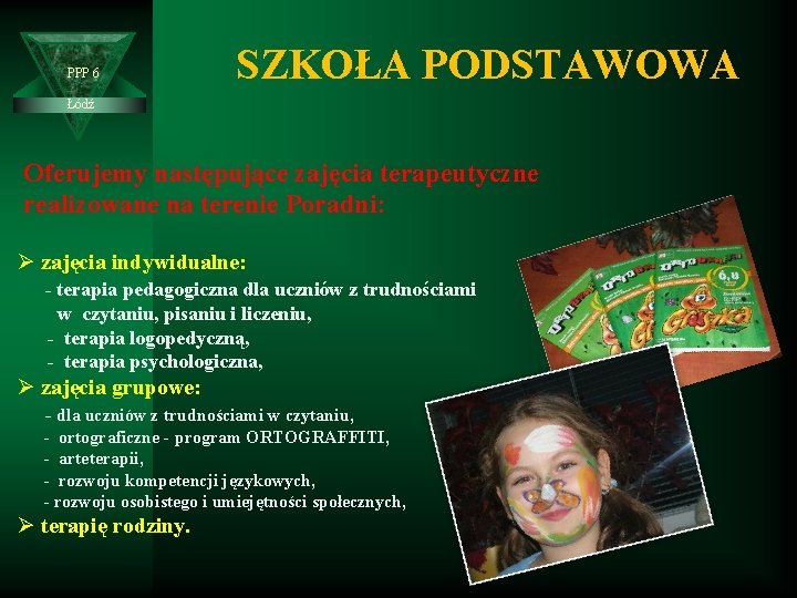 PPP 6 SZKOŁA PODSTAWOWA Łódź Oferujemy następujące zajęcia terapeutyczne realizowane na terenie Poradni: Ø