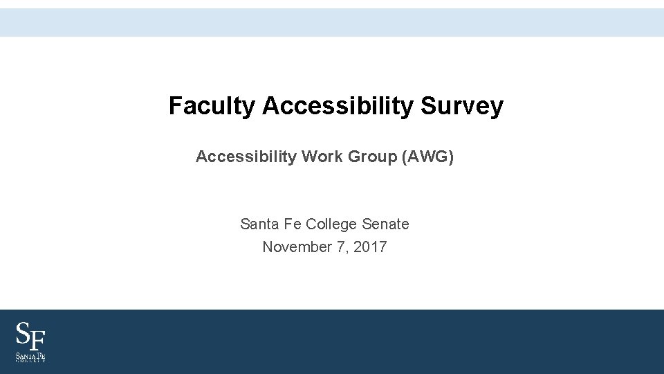 Faculty Accessibility Survey Accessibility Work Group (AWG) Santa Fe College Senate November 7, 2017