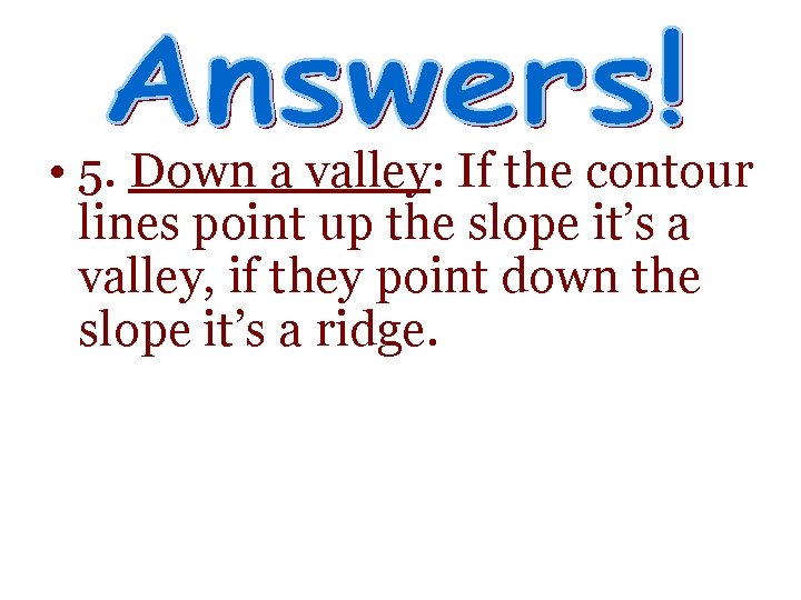  • 5. Down a valley: If the contour lines point up the slope