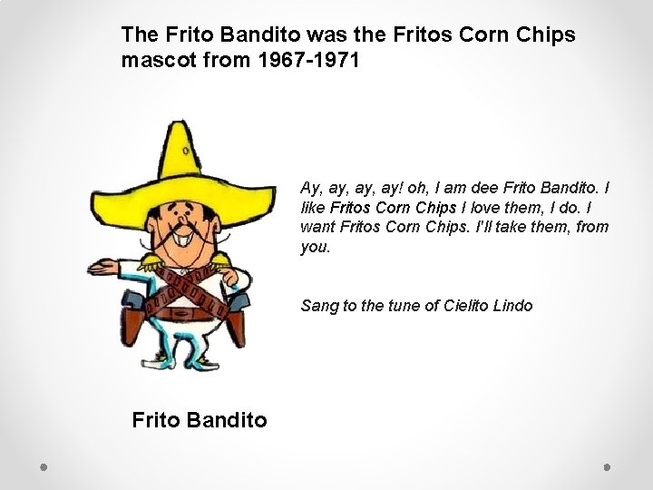 The Frito Bandito was the Fritos Corn Chips mascot from 1967 -1971 Ay, ay,