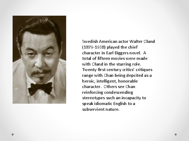 Swedish American actor Walter Oland (1879 -1938) played the chief character in Earl Biggers