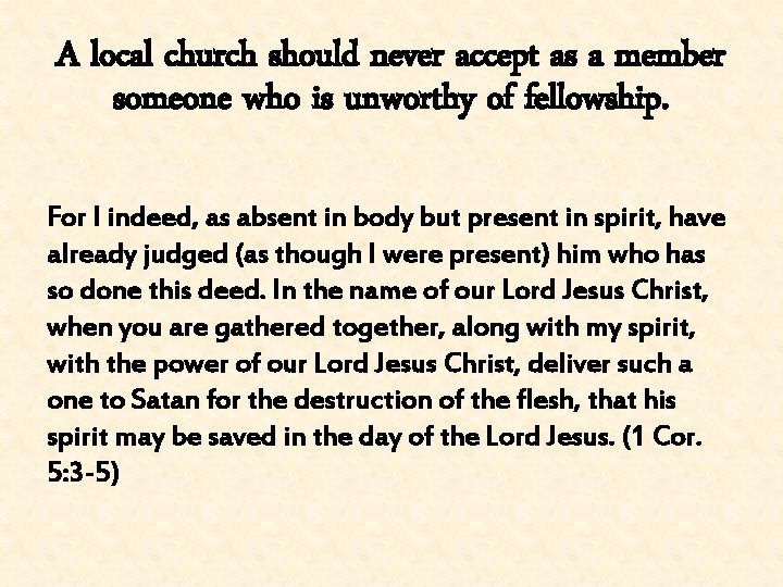 A local church should never accept as a member someone who is unworthy of