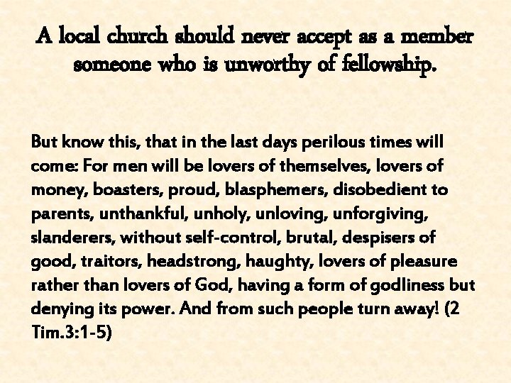 A local church should never accept as a member someone who is unworthy of