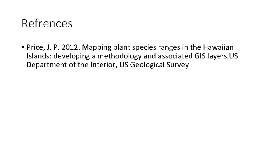 Refrences • Price, J. P. 2012. Mapping plant species ranges in the Hawaiian Islands: