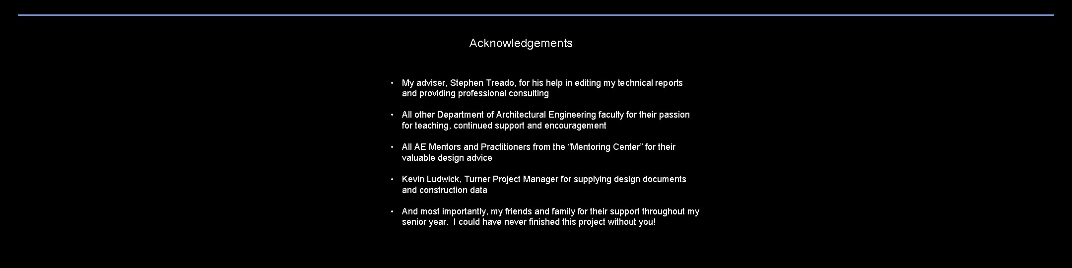 Acknowledgements • My adviser, Stephen Treado, for his help in editing my technical reports