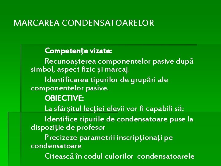 MARCAREA CONDENSATOARELOR Competenţe vizate: Recunoaşterea componentelor pasive după simbol, aspect fizic şi marcaj. Identificarea