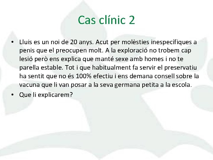 Cas clínic 2 • Lluis es un noi de 20 anys. Acut per molèsties