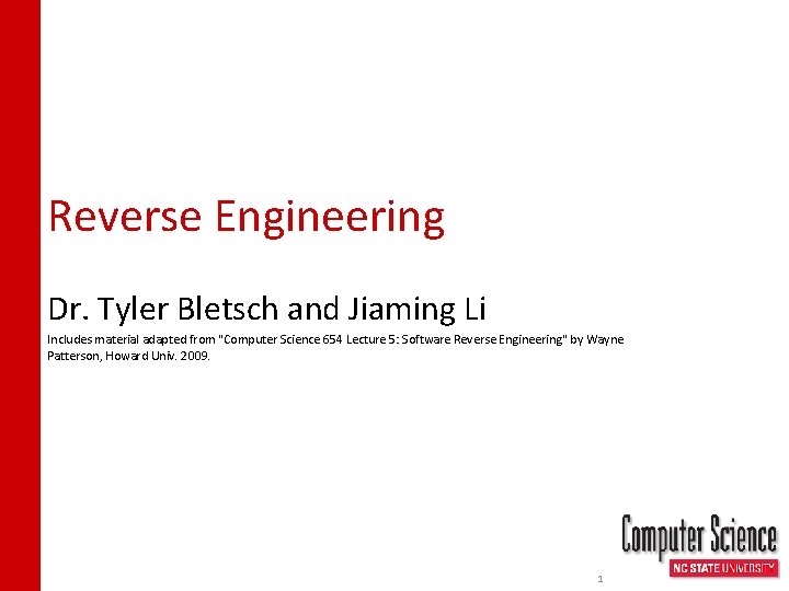 Reverse Engineering Dr. Tyler Bletsch and Jiaming Li Includes material adapted from "Computer Science