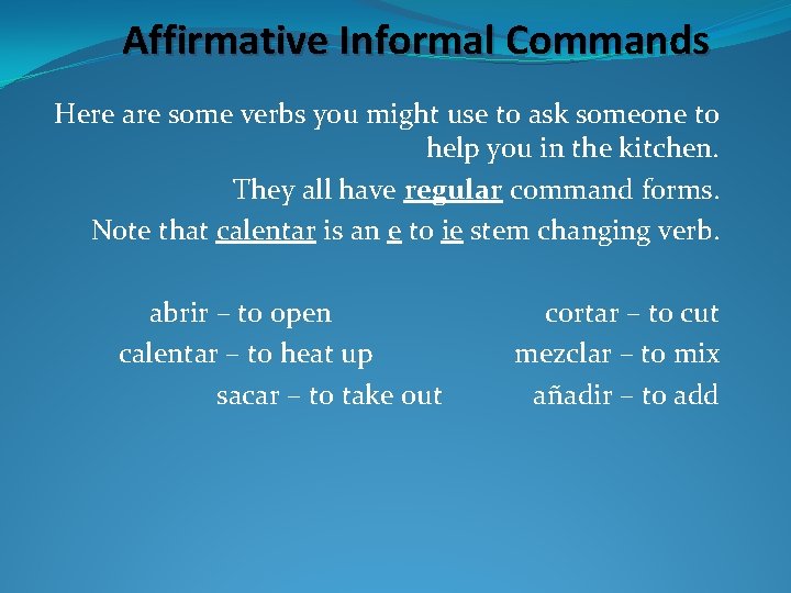 Affirmative Informal Commands Here are some verbs you might use to ask someone to