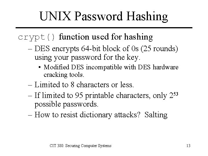 UNIX Password Hashing crypt() function used for hashing – DES encrypts 64 -bit block