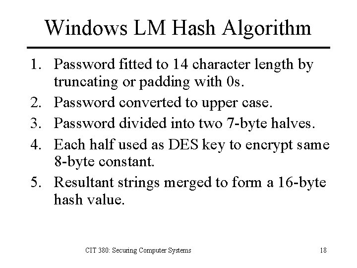 Windows LM Hash Algorithm 1. Password fitted to 14 character length by truncating or