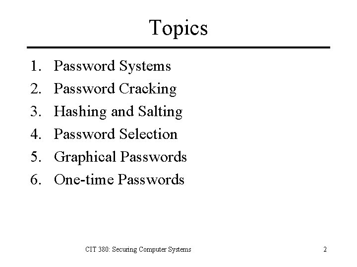 Topics 1. 2. 3. 4. 5. 6. Password Systems Password Cracking Hashing and Salting