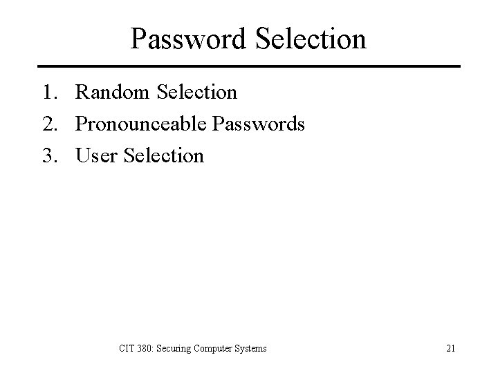 Password Selection 1. Random Selection 2. Pronounceable Passwords 3. User Selection CIT 380: Securing