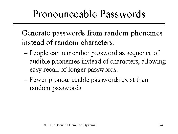 Pronounceable Passwords Generate passwords from random phonemes instead of random characters. – People can