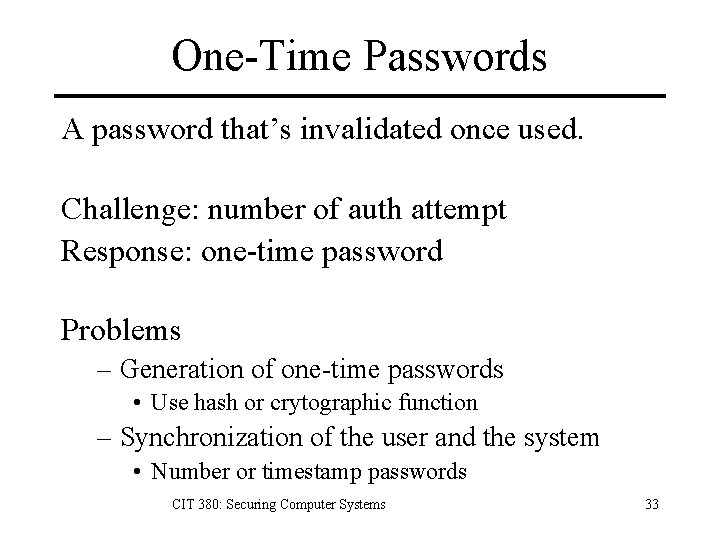 One-Time Passwords A password that’s invalidated once used. Challenge: number of auth attempt Response: