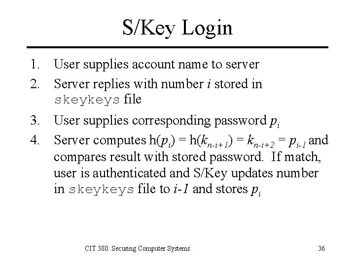 S/Key Login 1. User supplies account name to server 2. Server replies with number