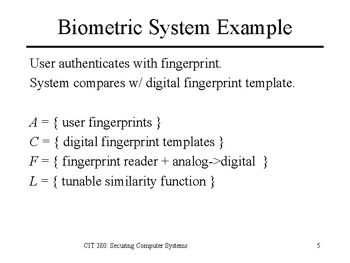 Biometric System Example User authenticates with fingerprint. System compares w/ digital fingerprint template. A