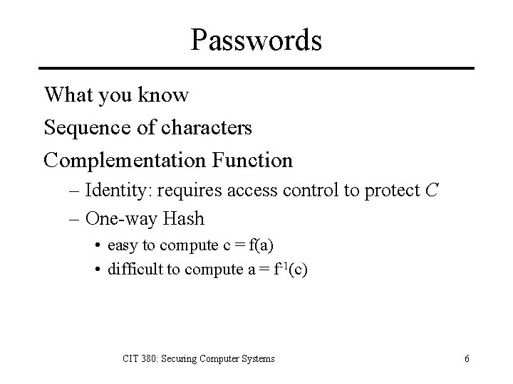 Passwords What you know Sequence of characters Complementation Function – Identity: requires access control