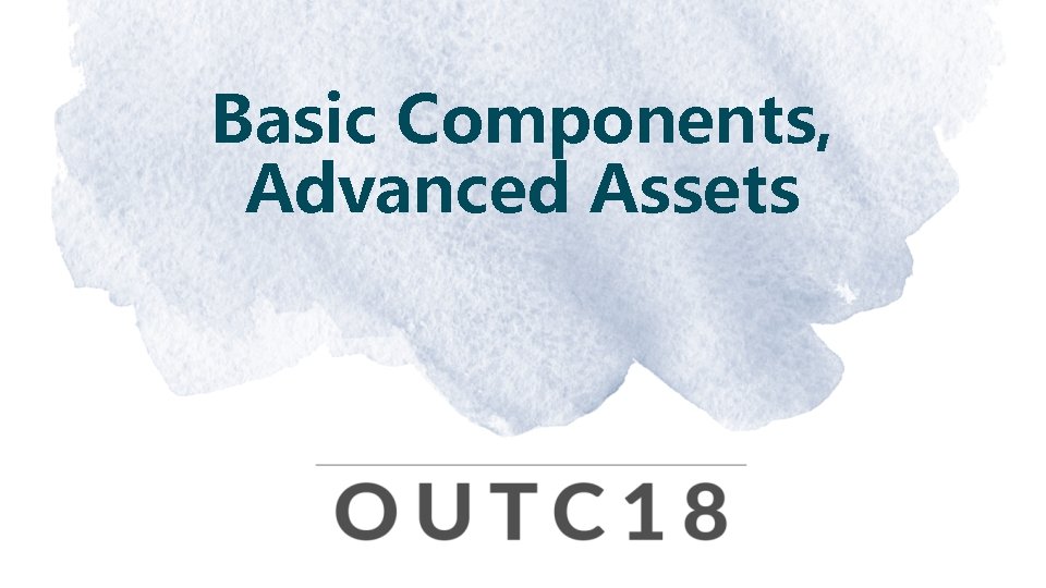 Basic Components, Advanced Assets 