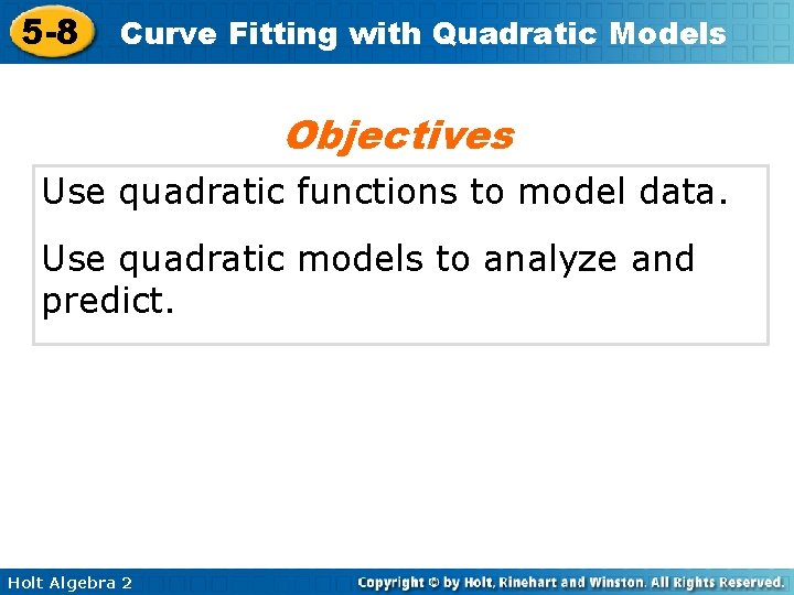 5 -8 Curve Fitting with Quadratic Models Objectives Use quadratic functions to model data.