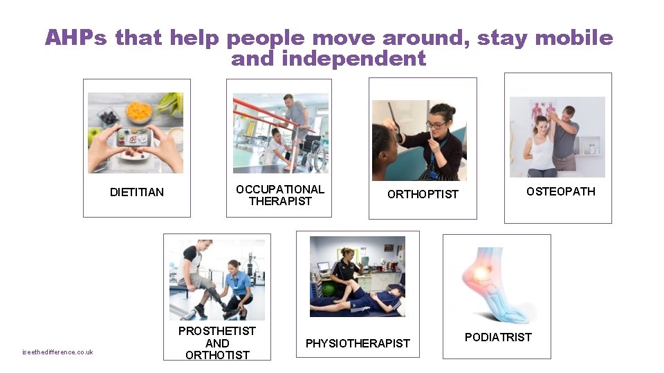 AHPs that help people move around, stay mobile and independent DIETITIAN iseethedifference. co. uk AHPs that help people move around, stay mobile and independent DIETITIAN iseethedifference. co. uk