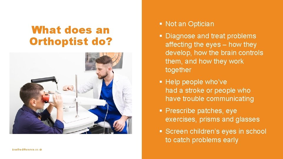 What does an Orthoptist do? § Not an Optician § Diagnose and treat problems What does an Orthoptist do? § Not an Optician § Diagnose and treat problems