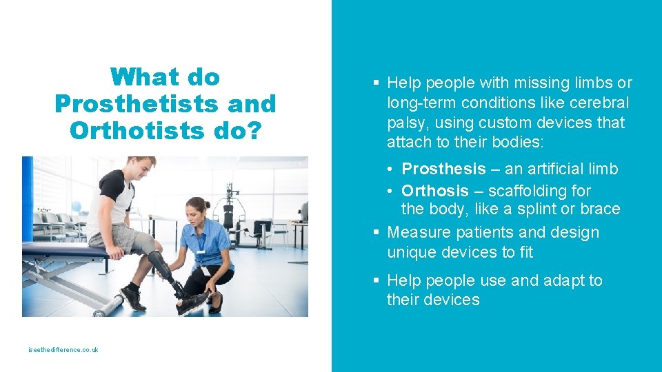 What do Prosthetists and Orthotists do? § Help people with missing limbs or long-term What do Prosthetists and Orthotists do? § Help people with missing limbs or long-term