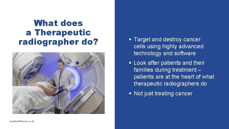What does a Therapeutic radiographer do? § Target and destroy cancer cells using highly What does a Therapeutic radiographer do? § Target and destroy cancer cells using highly