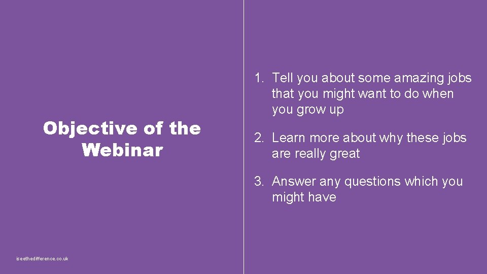 Objective of the Webinar 1. Tell you about some amazing jobs that you might Objective of the Webinar 1. Tell you about some amazing jobs that you might