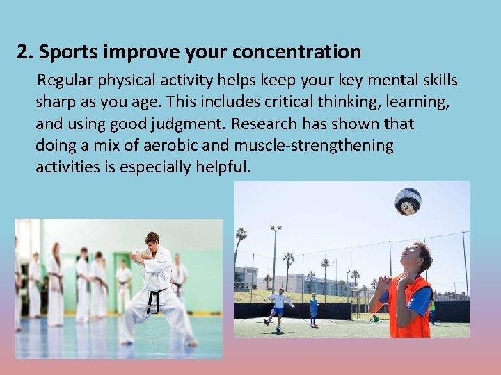 2. Sports improve your concentration Regular physical activity helps keep your key mental skills