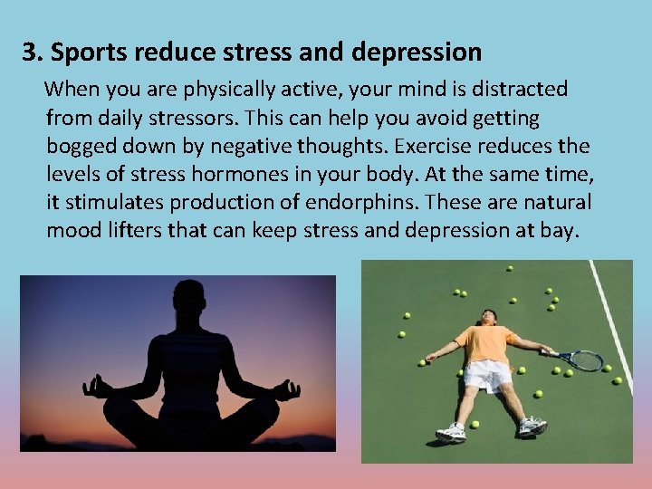 3. Sports reduce stress and depression When you are physically active, your mind is