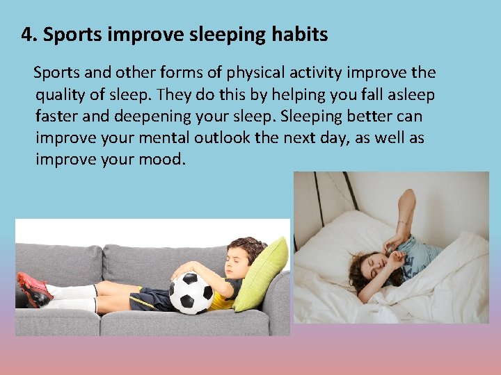 4. Sports improve sleeping habits Sports and other forms of physical activity improve the