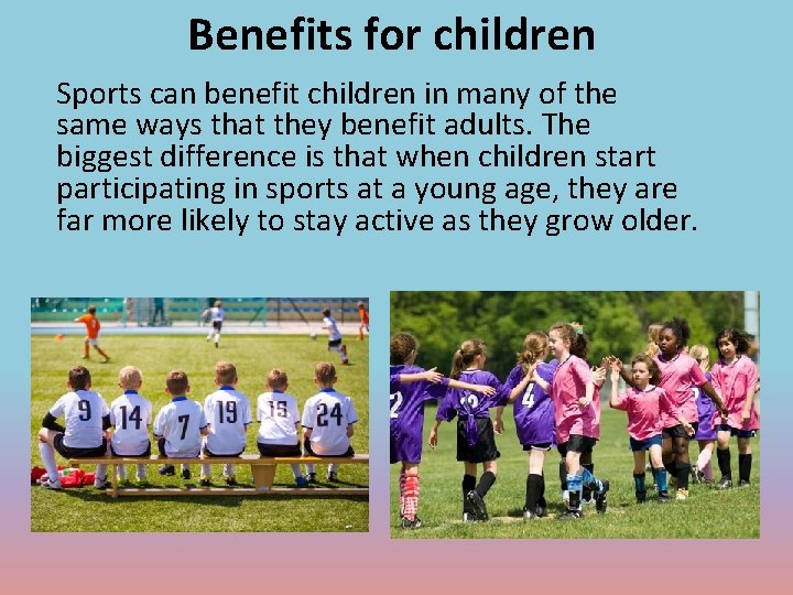 Benefits for children Sports can benefit children in many of the same ways that