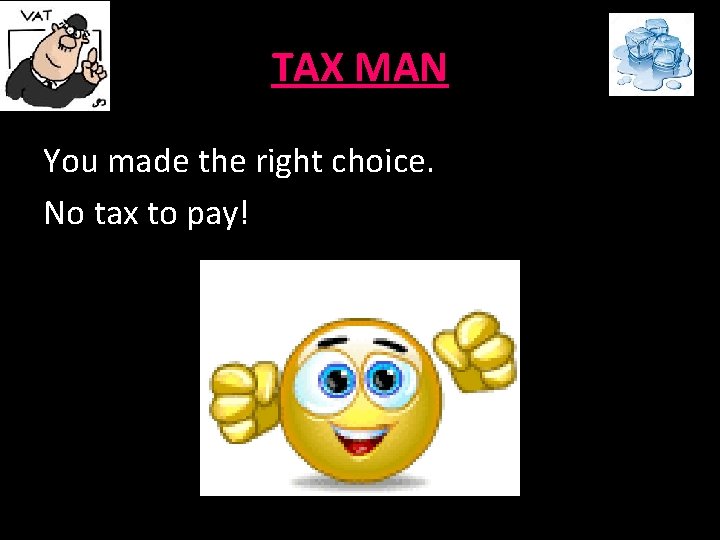 TAX MAN You made the right choice. No tax to pay! TAX MAN You made the right choice. No tax to pay!