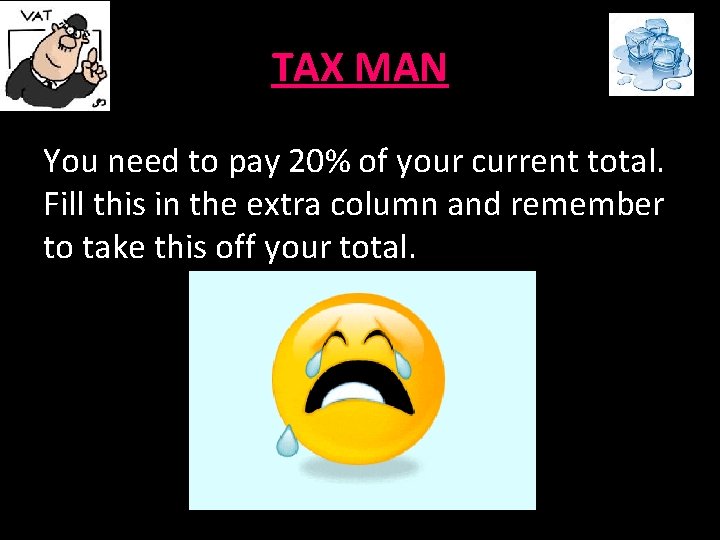 TAX MAN You need to pay 20% of your current total. Fill this in TAX MAN You need to pay 20% of your current total. Fill this in