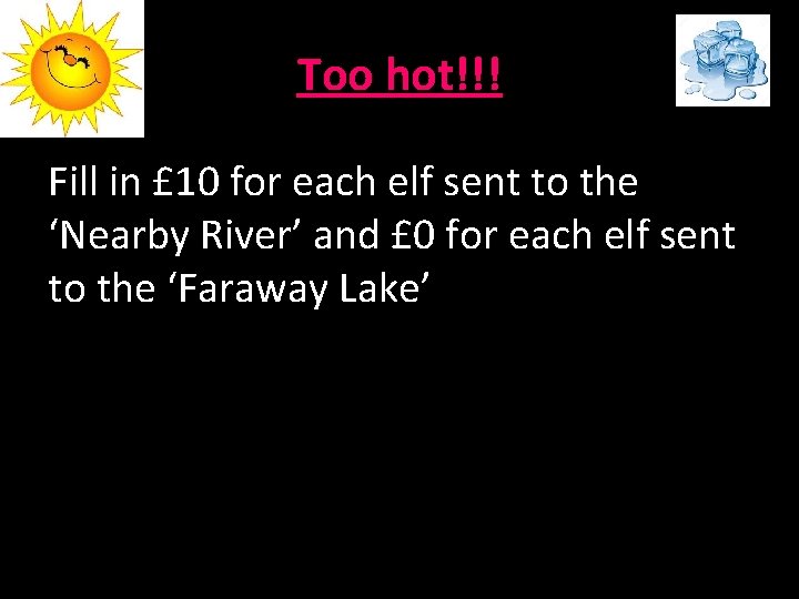 Too hot!!! Fill in £ 10 for each elf sent to the ‘Nearby River’ Too hot!!! Fill in £ 10 for each elf sent to the ‘Nearby River’