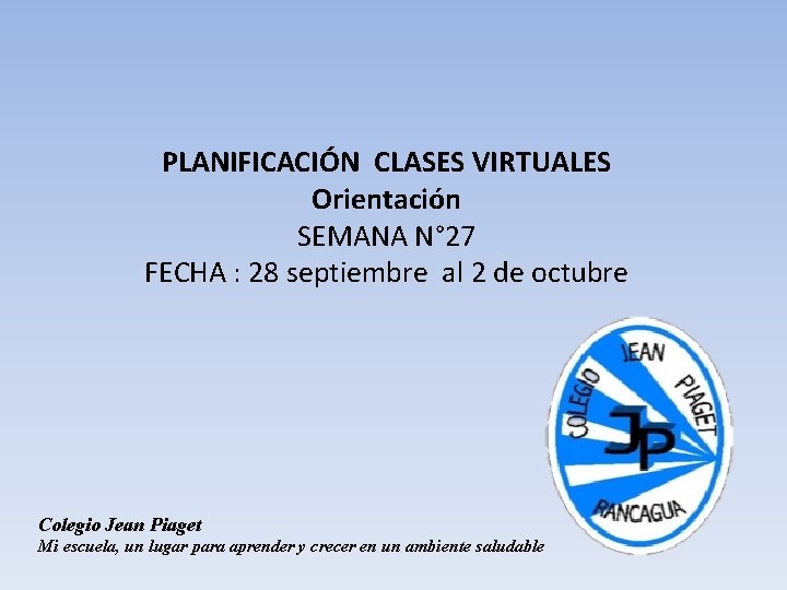 PLANIFICACIÓN CLASES VIRTUALES Orientación SEMANA N° 27 FECHA : 28 septiembre al 2 de