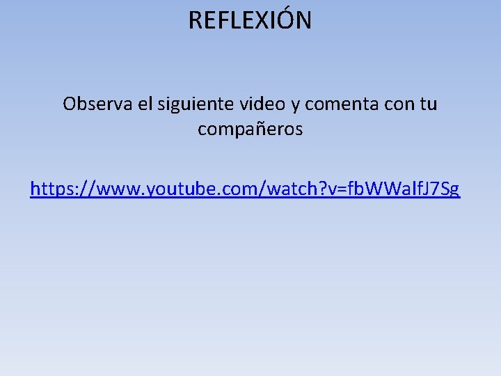 REFLEXIÓN Observa el siguiente video y comenta con tu compañeros https: //www. youtube. com/watch?