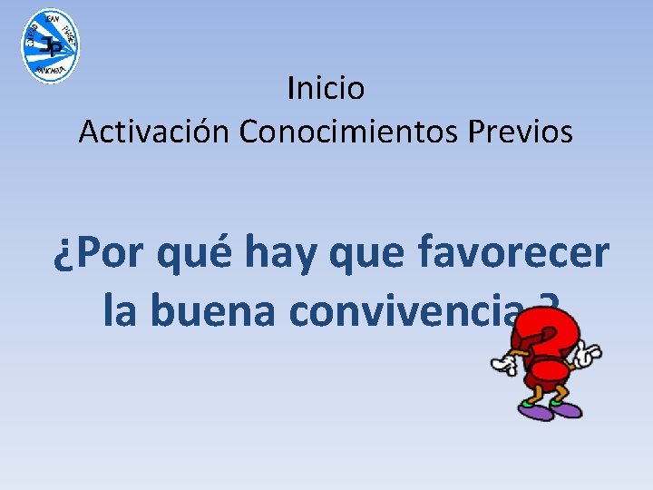 Inicio Activación Conocimientos Previos ¿Por qué hay que favorecer la buena convivencia ? 