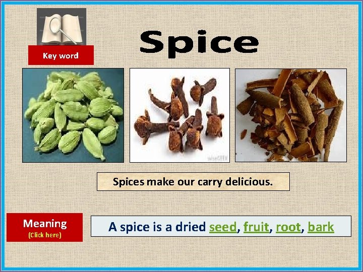 Key word Spices make our carry delicious. Meaning (Click here) A spice is a