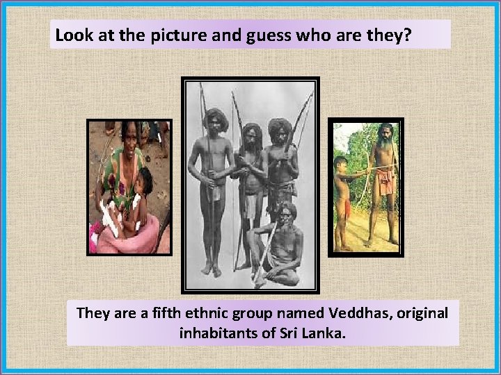 Look at the picture and guess who are they? They are a fifth ethnic