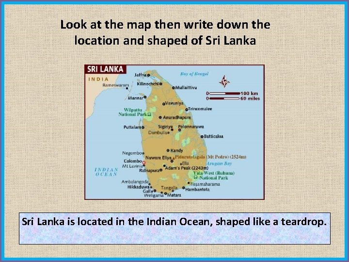 Look at the map then write down the location and shaped of Sri Lanka