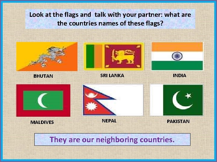 Look at the flags and talk with your partner: what are the countries names