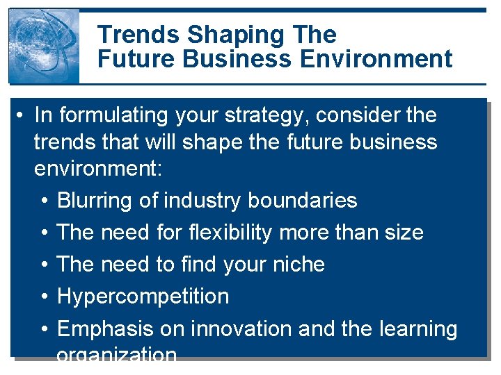 Trends Shaping The Future Business Environment • In formulating your strategy, consider the trends Trends Shaping The Future Business Environment • In formulating your strategy, consider the trends