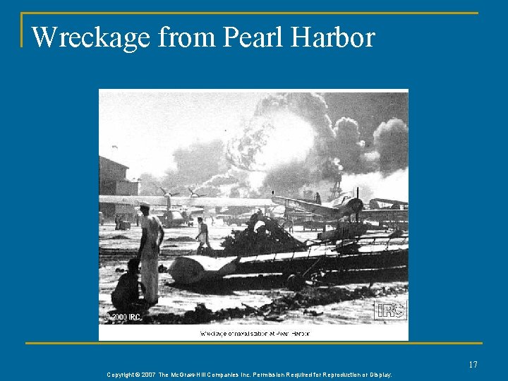 Wreckage from Pearl Harbor 17 Copyright © 2007 The Mc. Graw-Hill Companies Inc. Permission Wreckage from Pearl Harbor 17 Copyright © 2007 The Mc. Graw-Hill Companies Inc. Permission