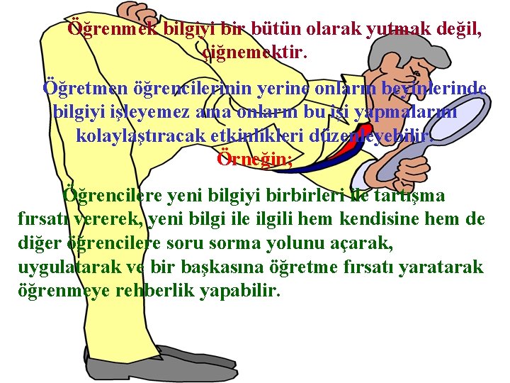 Öğrenmek bilgiyi bir bütün olarak yutmak değil, çiğnemektir. Öğretmen öğrencilerinin yerine onların beyinlerinde bilgiyi