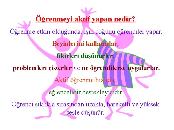 Öğrenmeyi aktif yapan nedir? Öğrenme etkin olduğunda, işin çoğunu öğrenciler yapar. Beyinlerini kullanırlar, fikirleri