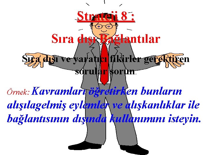 Strateji 8 : Sıra dışı Bağlantılar Sıra dışı ve yaratıcı fikirler gerektiren sorular sorun.